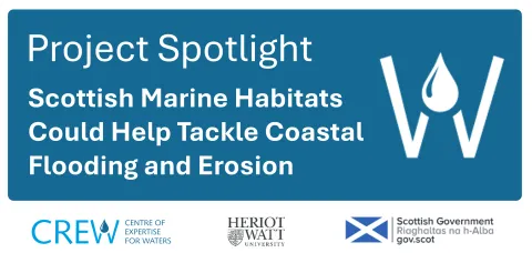 Project spotlight Scottish Marine Habitats Could Help Tackle Coastal Flooding and Erosion with CREW, Heriot Watt and Scottish Government logos Project spotlight Scottish Marine Habitats Could Help Tackle Coastal Flooding and Erosion with CREW, Heriot Watt and Scottish Government logos